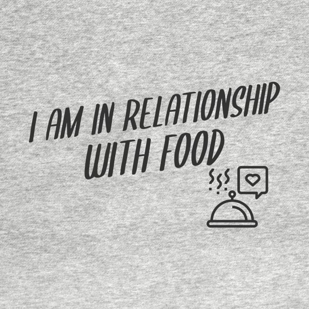 I Am In Relationship With Food by KitchenOfClothing